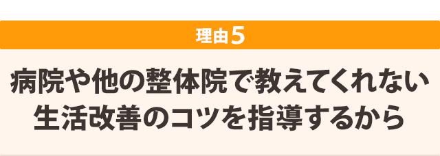 病院や他の整体院で教えてくれない生活改善のコツを指導するから